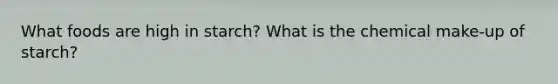 What foods are high in starch? What is the chemical make-up of starch?