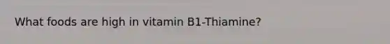 What foods are high in vitamin B1-Thiamine?