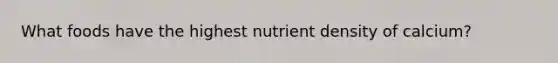 What foods have the highest nutrient density of calcium?