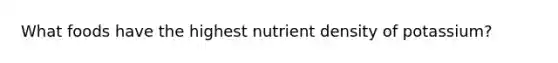 What foods have the highest nutrient density of potassium?