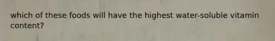 which of these foods will have the highest water-soluble vitamin content?