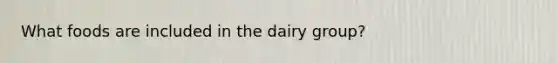 What foods are included in the dairy group?