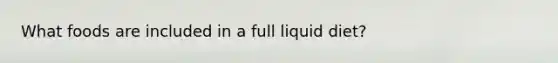 What foods are included in a full liquid diet?