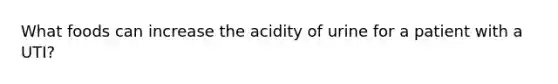 What foods can increase the acidity of urine for a patient with a UTI?