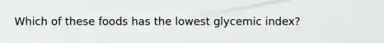 Which of these foods has the lowest glycemic index?
