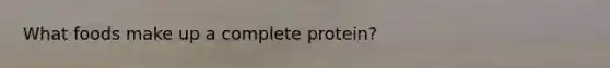 What foods make up a complete protein?