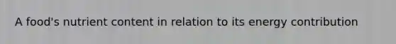 A food's nutrient content in relation to its energy contribution
