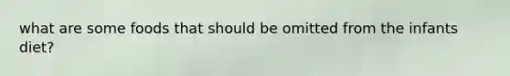 what are some foods that should be omitted from the infants diet?