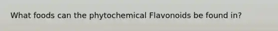 What foods can the phytochemical Flavonoids be found in?