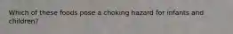 Which of these foods pose a choking hazard for infants and children?