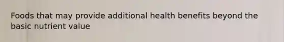 Foods that may provide additional health benefits beyond the basic nutrient value