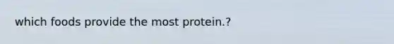 which foods provide the most protein.?