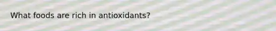 What foods are rich in antioxidants?