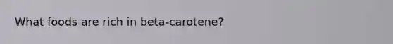 What foods are rich in beta-carotene?