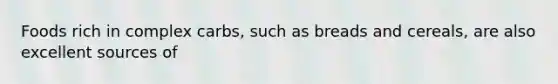 Foods rich in complex carbs, such as breads and cereals, are also excellent sources of