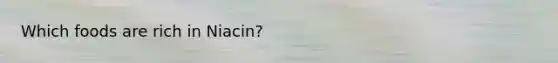 Which foods are rich in Niacin?