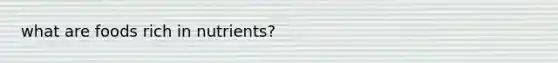 what are foods rich in nutrients?