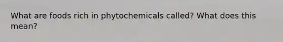 What are foods rich in phytochemicals called? What does this mean?