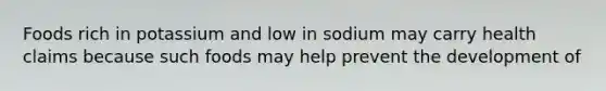 Foods rich in potassium and low in sodium may carry health claims because such foods may help prevent the development of