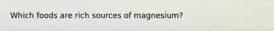 Which foods are rich sources of magnesium?