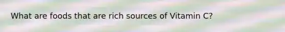 What are foods that are rich sources of Vitamin C?