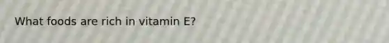 What foods are rich in vitamin E?
