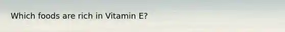 Which foods are rich in Vitamin E?