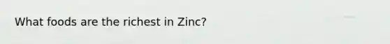 What foods are the richest in Zinc?