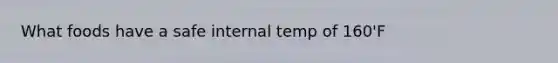 What foods have a safe internal temp of 160'F