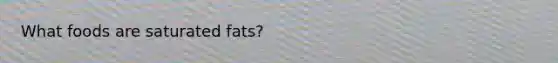 What foods are saturated fats?