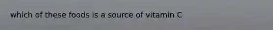 which of these foods is a source of vitamin C