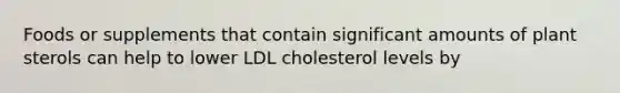 Foods or supplements that contain significant amounts of plant sterols can help to lower LDL cholesterol levels by