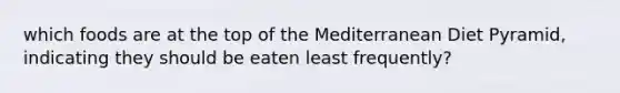 which foods are at the top of the Mediterranean Diet Pyramid, indicating they should be eaten least frequently?