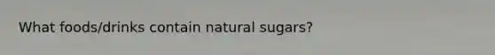 What foods/drinks contain natural sugars?