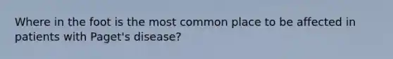 Where in the foot is the most common place to be affected in patients with Paget's disease?