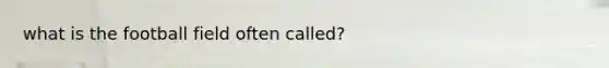 what is the football field often called?