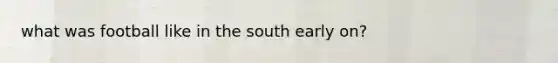 what was football like in the south early on?