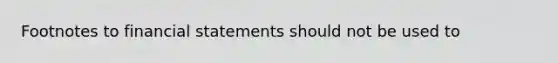 Footnotes to financial statements should not be used to