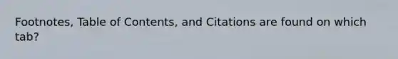 Footnotes, Table of Contents, and Citations are found on which tab?