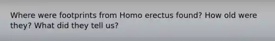 Where were footprints from Homo erectus found? How old were they? What did they tell us?