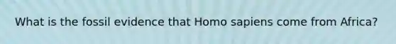 What is the fossil evidence that Homo sapiens come from Africa?