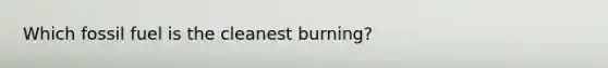 Which fossil fuel is the cleanest burning?