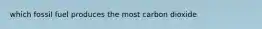 which fossil fuel produces the most carbon dioxide