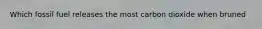 Which fossil fuel releases the most carbon dioxide when bruned