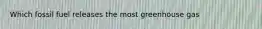 Which fossil fuel releases the most greenhouse gas