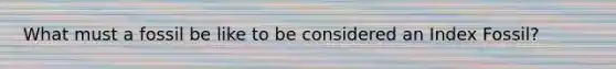 What must a fossil be like to be considered an Index Fossil?