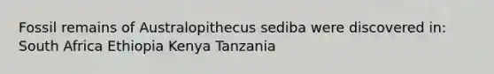 Fossil remains of Australopithecus sediba were discovered in: South Africa Ethiopia Kenya Tanzania