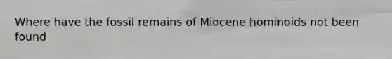 Where have the fossil remains of Miocene hominoids not been found