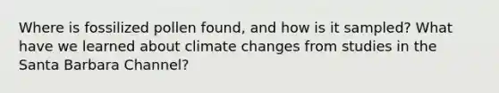 Where is fossilized pollen found, and how is it sampled? What have we learned about climate changes from studies in the Santa Barbara Channel?