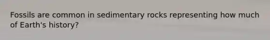 Fossils are common in sedimentary rocks representing how much of Earth's history?